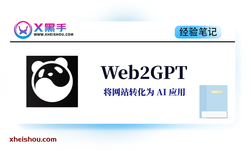 Web2GPT来袭！你的网站也能拥有智能AI助手-X黑手网